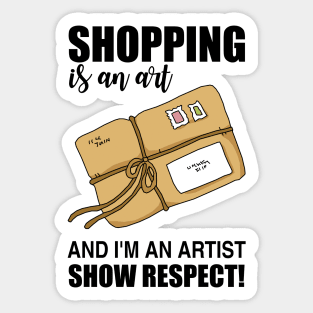 Shopping is an art and I'm an artist Show Respect! Sticker